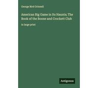American Big Game in Its Haunts; The Book of the Boone and Crockett Club: in large print