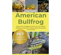 AMERICAN BULLFROG: Expert Advice To Beginners On How To Care, Feeding, Maintenance, Daily Route, Habitat, Health, Housing And Cost Ownership