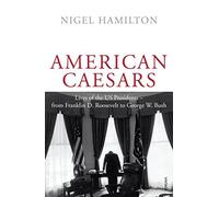 American Caesars: Lives of the US Presidents, from Franklin D. Roosevelt to George W. Bush by Hamilton, Nigel (July 7, 2011) Paperback