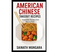 American Chinese Takeout Recipes: Irresistible Recipes from Wok to Plate