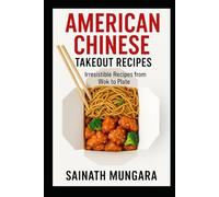 American Chinese Takeout Recipes: Irresistible Recipes from Wok to Plate