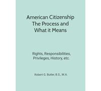 American Citizenship-What Immigrants Should Know-Process and Meaning: Rights, Responsibilities, Privileges, History, etc.