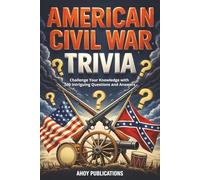 American Civil War Trivia: Challenge Your Knowledge with 500 Intriguing Questions and Answers