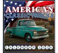 American Classic Trucks Calendar 2026: A Year of Vintage Power & Chrome Glory Legendary Pickup Beauties & Timeless Road Icons in Stunning Photography