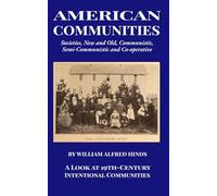American Communities: Societies, New and Old, Communistic, Semi-Communistic and Co-operative: A Look at 19th-Century Intentional Communities