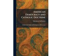 American Democracy and Catholic Doctrine: A Study in the Origin and Development of Democracy