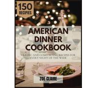 AMERICAN DINNER COOKBOOK: CLASSIC AND COMFORTING RECIPES FOR EVERY NIGHT OF THE WEEK