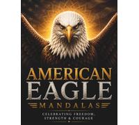 American Eagle Mandalas: A Premium Adult Coloring Book Featuring 30 Majestic Bald Eagle Designs Celebrating Freedom, Strength, Courage & American Spirit