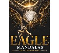 American Eagle Mandalas: A Premium Adult Coloring Book Featuring 30 Majestic Bald Eagle Designs with Sacred Geometry, Celestial Patterns, Botanical ... Americana for Relaxation & Stress Relief