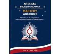 American English Grammar Mastery Workbook: A Practical A1-B2 Companion to American English: Grammar for English Learners