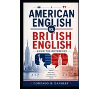 American English vs. British English: Know the Difference is a practical reference guide that explains the major differences between American and British English