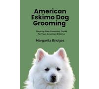 AMERICAN ESKIMO DOG GROOMING: Step-by-step Grooming Guide for Your American Eskimo