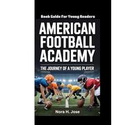 AMERICAN FOOTBALL ACADEMY: The Journey Of A Young Player (Book Guide For Young Readers)