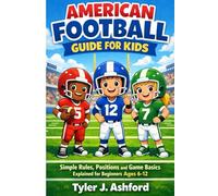 American football guide for kids: Simple rules, positions and game basics explained for beginners ages 6-12