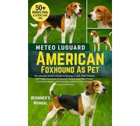 AMERICAN FOXHOUND AS PET: The Ultimate Owner’s Guide to Raising a Loyal, Well-Trained, and Happy American Foxhound: Expert Care Tips, Proven Training ... Solutions for a Healthy, Loving Companion