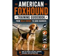 American Foxhound Owner's Training Guidebook: Turn Wild Energy into Good Manners with a Step-by-Step Plan for Pulling, Barking, Chasing, and Distraction