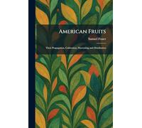 American Fruits: Their Propagation, Cultivation, Harvesting and Distribution