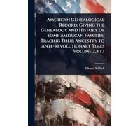 American Genealogical Record; Giving the Genealogy and History of Some American Families, Tracing Their Ancestry to Ante-revolutionary Times Volume 2, pt.1
