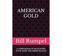 AMERICAN GOLD: A COMPENDIUM OF ENCOUNTERS IN THE QUEST FOR AMERICAN GOLD