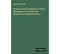 American Greek Testaments A Critical Bibliography of the Greek New Testament as Published America