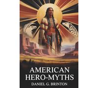 American Hero-Myths: A Classic Study of Indigenous Hero Mythology (Annotated)