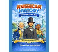 American History Coloring Book for Kids Ages 6-8: A Fun and Educational Coloring Book Featuring America’s Heroes, Leaders, and Changemakers
