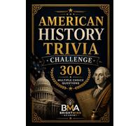 American History Trivia Challenge: 300 Multiple Choice Questions About U.S. Presidents, Wars, Government, and Historic Events