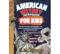 American History Workbook for Kids: Patriotic Activities, Coloring Pages, and Thought Provoking Discussions That Bring History to Life and Build Character