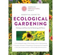 American Horticultural Society Essential Guide to Ecological Gardening: Techniques and Know-How for Gardening with Nature
