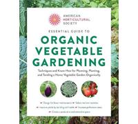 American Horticultural Society Essential Guide to Organic Vegetable Gardening: Techniques and Know-How for Planning, Planting, and Tending a Home Vegetable Garden Organically