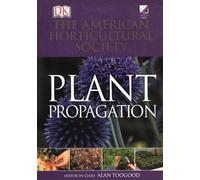 American Horticultural Society Plant Propagation: The Definitive Practical Guide to Culmination, Propagation, and Display