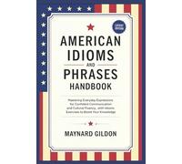 American Idioms and Phrases Handbook: Mastering Everyday Expressions for Confident Communication and Cultural Fluency, with Idioms exercises to boost your Knowledge