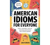 AMERICAN IDIOMS FOR EVERYONE: Learn, Remember, and Use Everyday Expressions Like a Native Speaker