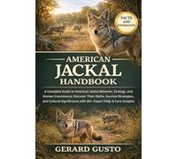 AMERICAN JACKAL HANDBOOK: A Complete Guide to American Jackal Behavior, Ecology, and Human Coexistence: Discover Their Myths, Survival Strategies, and ... with 50+ Expert FAQs & Care Insights