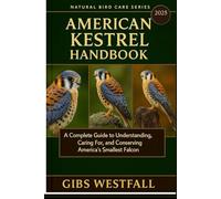 AMERICAN KESTREL HANDBOOK: A Complete Guide to Understanding, Caring For, and Conserving America’s Smallest Falcon.