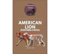 American Lion (Panthera atrox): Discover the Fascinating History, Behavior, and Extinction of the Largest Lion Species