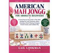 American Mah Jongg For Absolute Beginners: A Visual Step-by-Step Guide to Tiles, Rules, Reading the Card, Charleston, Jokers, Choosing a Hand, Winning Strategies, Practice Games, and Confident Play