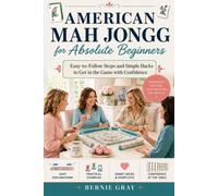 American Mah Jongg for Absolute Beginners: Easy-to-Follow Steps and Simple Hacks to Get in the Game with Confidence