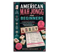 American Mah Jongg for Beginners: A Complete Step-by-Step Guide to Learning the Rules, Reading the NMJL Card, Building Winning Hands, and Playing with Confidence