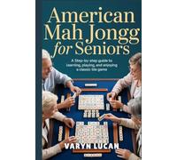 American Mah Jongg for Seniors: A Step-by-Step Guide to Learning, Playing, and Enjoying a Classic Tile Game