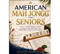 American Mah Jongg for Seniors: An Easy-to-Follow Beginner’s Guide to Learning the Rules, Reading the Card, Building Hands, and Playing with Confidence