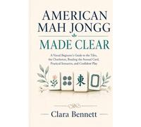American Mah Jongg made clear: A Visual Beginner’s Guide to the Tiles, the Charleston, Reading the Annual Card, Practice Scenarios, and Confident Play