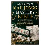 American Mah Jongg Mastery Bible: The Complete Step-by-Step Guide to Rules, Strategy, the NMJL Card, Winning Hands, and Confident Play for Beginners and Evolving Players