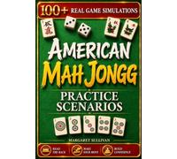 American Mah Jongg Practice Scenarios: Sit Down at Any Table Ready for Whatever You Draw, with 100+ Real Rack Decisions on the Charleston, the Joker, Dead Hands, and Complete Games from Deal to Win