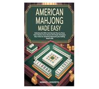 American Mahjong Made Easy: Unlocking the NMJL Card Secrets Piece by Piece; Score Massive Every Round with Simple Strategies; Nice Tricks for Analyzing Opponents plus Getting Smart Calls