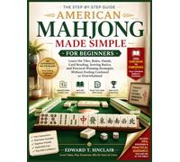American Mahjong Made Simple for Beginners: Learn the Tiles, Rules, Hands, Card Reading, Scoring Basics, and Practical Winning Strategies, Without Feeling Confused or Overwhelmed