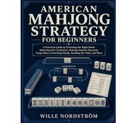 American Mahjong Strategy For Beginners: A Practical Guide to Choosing the Right Hand, Mastering the Charleston, Making Smarter Discards, Using Jokers, Switching Hands, Reading the Table, and More