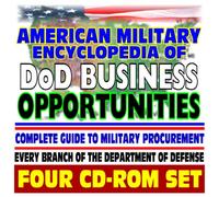 American Military Encyclopedia of DoD Business Opportunities - Complete Guide to Military Procurement, Selling Products and Services to the Defense Department - Contacts, Regulations (Four CD-ROM Set)