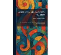 American Miniatures, 1730-1850: One Hundred and Seventy-Three Portraits Selected With a Descriptive Account