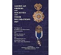 AMERICAN ORDERS and SOCIETIES and THEIR DECORATIONS 1917 The Objects Of the Military And Naval Orders, Commemorative And Patriotic Societies Of The United States And The Requirements For Membership Therein, With Colour Plate Illustrations